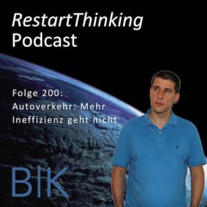RestartThinking-Podcast Folge 200 – Autoverkehr: Mehr Ineffizienz geht nicht