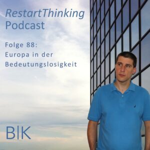 88 RestartThinking-Podcast - EuropaBedeutungslosigkeit